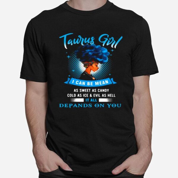 Taurus Girl I Can Be Mean As Sweet As Candy Cold As Ice And Evil As Hell It All Depands On You T-Shirt