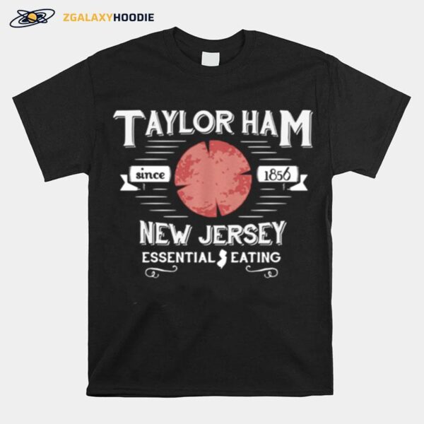 Taylor Ham Since 1856 New Jersey Essential Eating T-Shirt