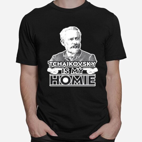 Tchaikovsky Is My Homie Classical Music Composer T-Shirt