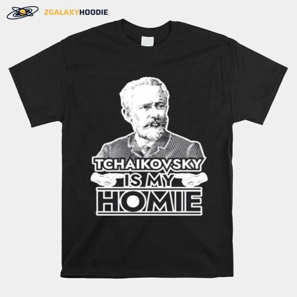 Tchaikovsky Is My Homie Classical Music Composer T-Shirt