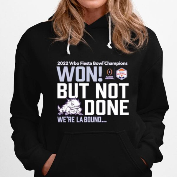 Tcu Horned Frogs Won But Not Done Were La Bound 2022 Vrbo Fiesta Bowl Champions Hoodie