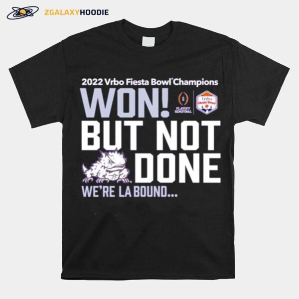 Tcu Horned Frogs Won But Not Done Were La Bound 2022 Vrbo Fiesta Bowl Champions T-Shirt