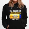 Tea Hasnt Hit This Hard Since 1973 Twisted Tea Hoodie