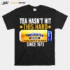 Tea Hasnt Hit This Hard Since 1973 Twisted Tea T-Shirt