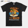 Teach I Thought You Said Beach Kindergarten Teacher T-Shirt