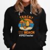 Teach I Thought You Said Beach Sped Teacher Hoodie