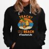 Teach I Thought You Said Beach Teacher Life Hoodie