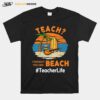 Teach I Thought You Said Beach Teacher Life T-Shirt