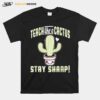 Teach Like A Cactus Stay Sharp T-Shirt