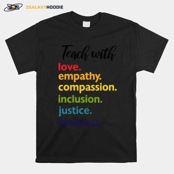 Teach With Love Empathy Compassion Inclusion Justice Kindness T-Shirt