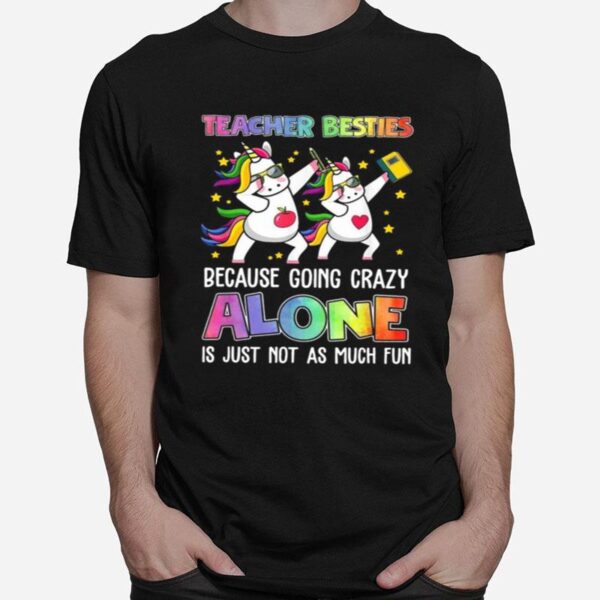 Teacher Besties Because Going Crazy Alone Is Not Fun T-Shirt