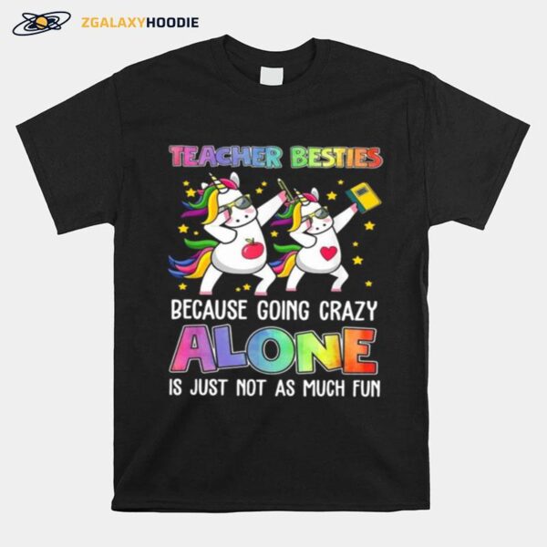 Teacher Besties Because Going Crazy Alone Is Not Fun T-Shirt