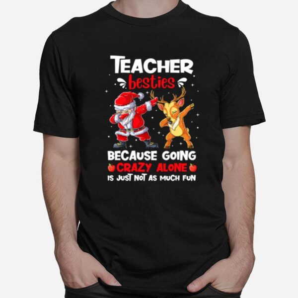 Teacher Besties Because Going Crazy Alone Is Not Much Santa Reindeer Christmas T-Shirt