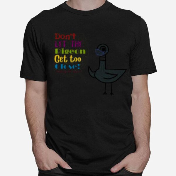 Teacher Don%E2%80%99T Let The Pigeon Get Too Close T-Shirt