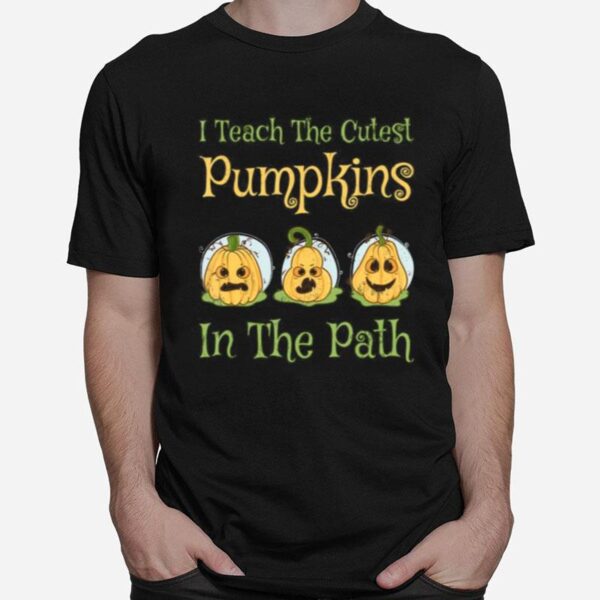 Teacher Halloween I Teach The Cutest Pumpkin In The Path T-Shirt