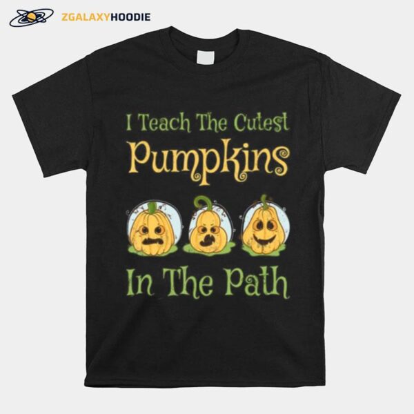 Teacher Halloween I Teach The Cutest Pumpkin In The Path T-Shirt