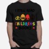 Teacher I Still Read Childrens Books T-Shirt