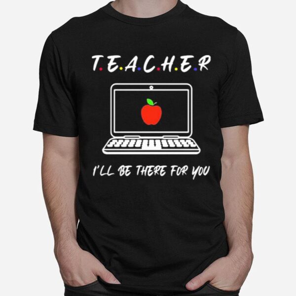 Teacher Ill Be There For You T-Shirt