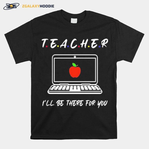 Teacher Ill Be There For You T-Shirt