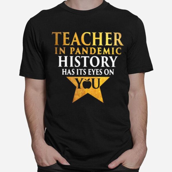 Teacher In Pandemic History Has Its Eyes On You T-Shirt