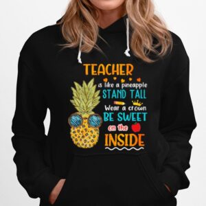 Teacher Is Like A Pineapple Stand Tall Wear A Crown Be Sweet On The Inside Hoodie