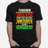 Teacher July 4Th Didnt Set Me Free Juneteenth Is My Independence Day T-Shirt