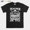 Teacher Only Because Full Time Multitasking Ninja Isnt An Actual Job Title T-Shirt