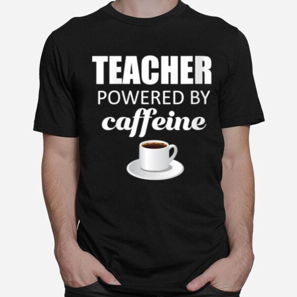 Teacher Powered By Caffeine School Coffee Coach T-Shirt