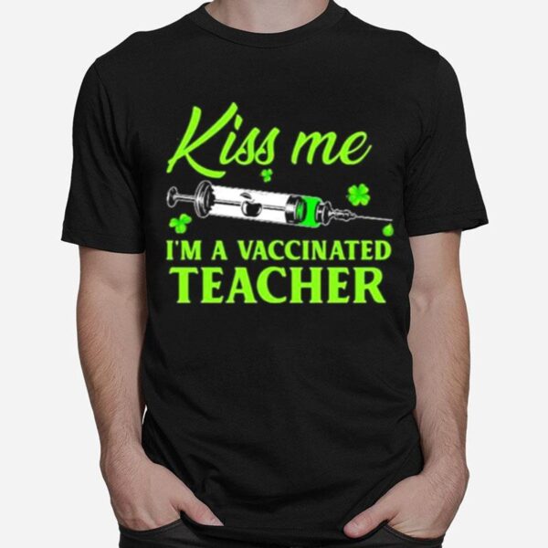 Teacher St Patricks Day Kiss Me Im Vaccinated T-Shirt