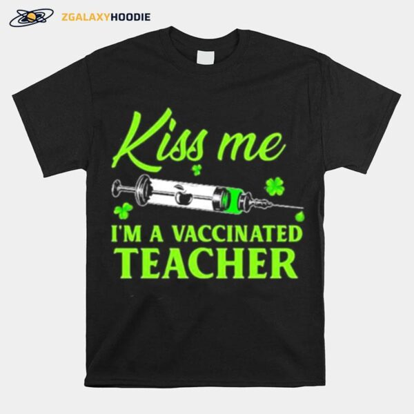 Teacher St Patricks Day Kiss Me Im Vaccinated T-Shirt