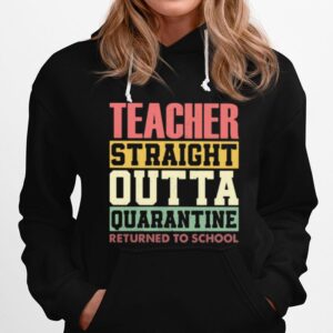 Teacher Straight Outta Quarantine Returned To School Hoodie