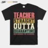 Teacher Straight Outta Quarantine Returned To School T-Shirt