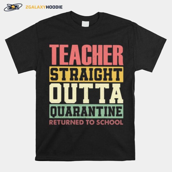 Teacher Straight Outta Quarantine Returned To School T-Shirt