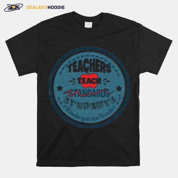 Teacher Teach Standards Students Kindergarten Teacher T-Shirt