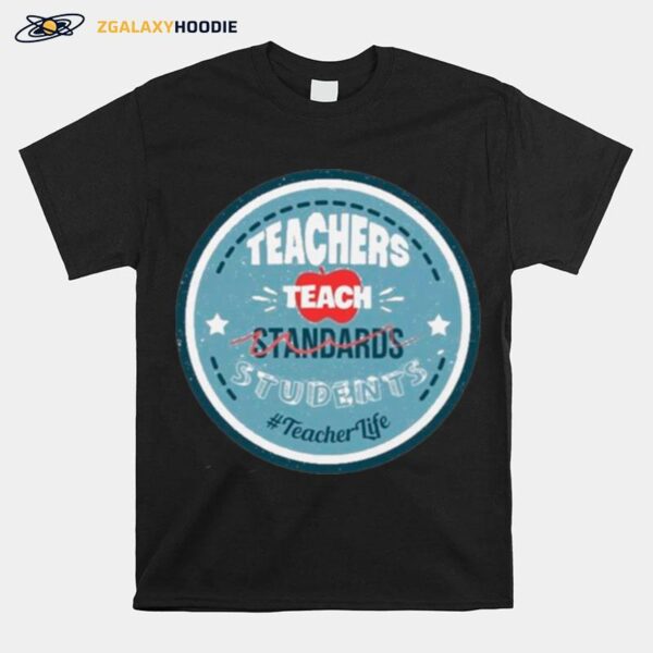 Teacher Teach Standards Students Teacher Life T-Shirt