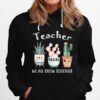 Teacher We All Grow Together Hoodie