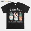 Teacher We All Grow Together T-Shirt