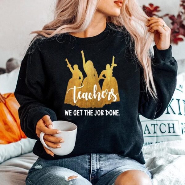 Teachers We Get The Job Done Sweater