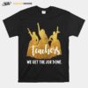 Teachers We Get The Job Done T-Shirt