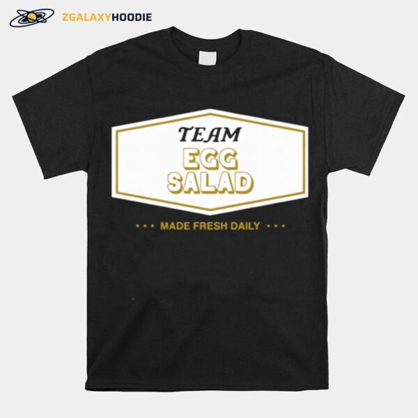 Team Egg Salad Made Fresh Daily T-Shirt