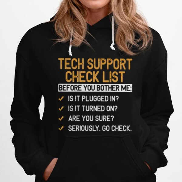 Tech Support Check List Before You Bother Me Is It Plugged In Is It Turned On Are You Sure Seriously Go Check Hoodie