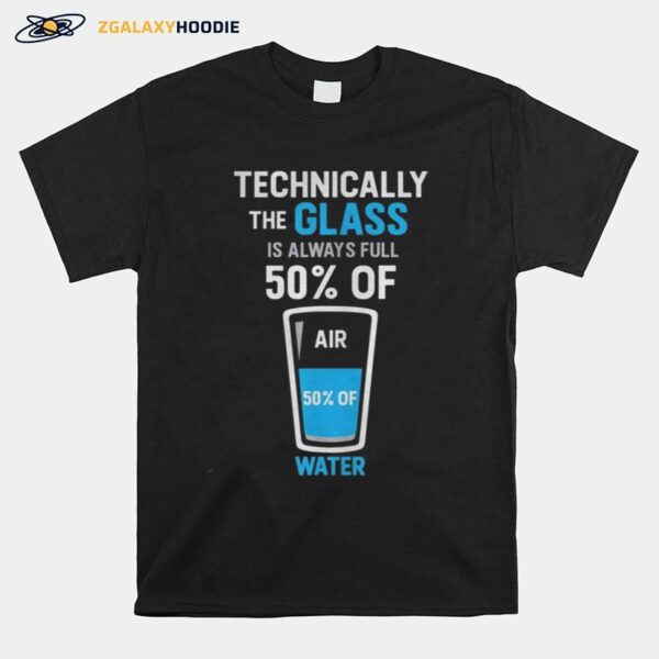 Technically The Glass Is Always Full 50 Of Air 50 Of Water T-Shirt