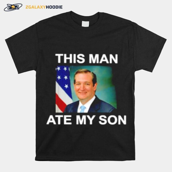 Ted Cruz This Man Ate My Son T-Shirt