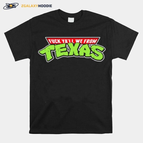 Teenage Mutant Ninja Turtles Fuck Yall We From Texas T-Shirt