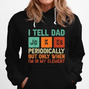 Tell Dad Jokes Periodically But Only When Im In My Element Hoodie