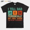 Tell Dad Jokes Periodically But Only When Im In My Element T-Shirt