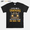 Tell Me Truckers Need To Stay Off The Roads One More Time Gun T-Shirt