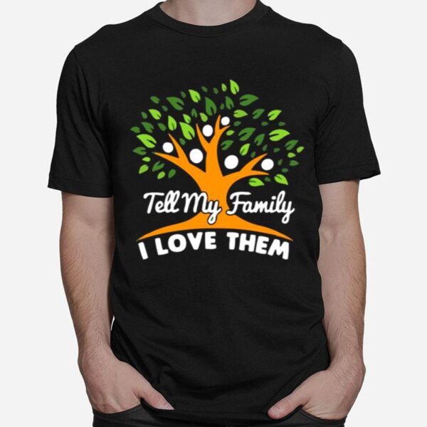 Tell My Family I Love Them T-Shirt