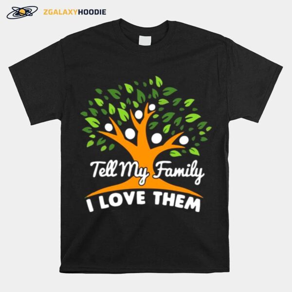 Tell My Family I Love Them T-Shirt