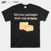 Tell Your Packages Their Ride Is Here T-Shirt